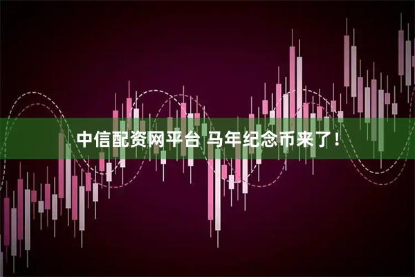 中信配资网平台 马年纪念币来了！