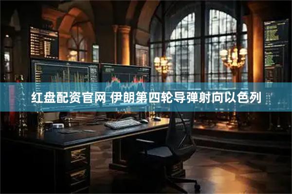 红盘配资官网 伊朗第四轮导弹射向以色列